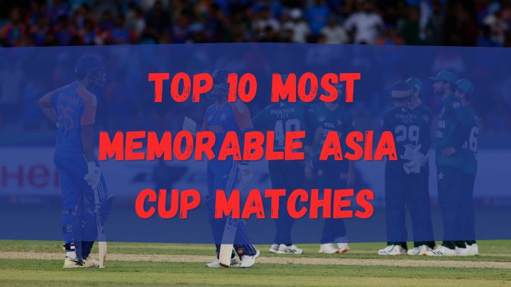 Top 10 Most Memorable Asia Cup Matches