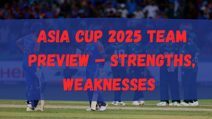 Asia Cup 2025 Team Preview